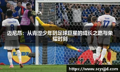 迈尼昂：从青涩少年到足球巨星的成长之路与荣耀时刻